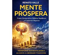 MENTE PRÓSPERA: Como Desenvolver Hábitos Saudáveis e Construir Riqueza