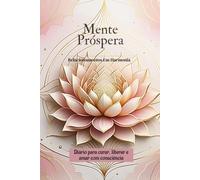 Mente Próspera - Relacionamentos Em Harmonia: Diário para curar, liberar e amar com consciência