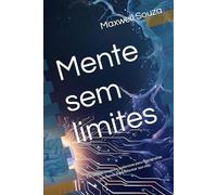 Mente sem limites: Estratégias simples e poderosas para reprogramar sua mente e transformar sua vida.