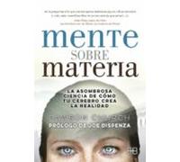 Mente Sobre Materia: La Asombrosa Ciencia De Como Tu Cerebro Crea La R