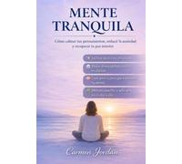 Mente Tranquila: Liberaté del ruido mental, ansiedad, estrés, dormir mejor y recuperar tu paz interior con técnicas prácticas y sencillas (AMOR PROPIO Y BIENESTAR EMOCIONAL)