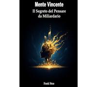 Mente Vincente: Il Segreto del Pensare da Miliardario