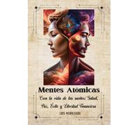 Mentes Atomicas: Crea la vida de tus sueños: Salud, Paz, Exito y Libertad Financiera