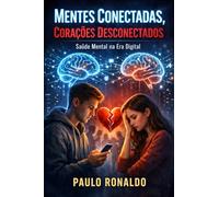 Mentes Conectadas, Corações Desconectados: Saúde Mental na Era Digital (Psicologia)