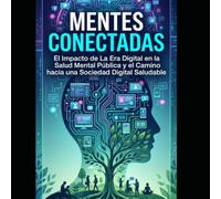 Mentes Conectadas: El Impacto de la Era Digital en la Salud Mental Pública y el Camino hacia una Sociedad Digital Saludable