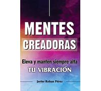 Mentes Creadoras: Eleva al máximo tu vibración