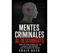 Mentes criminales al descubierto: Cómo los perfiladores del FBI cazan a los asesinos más peligrosos del mundo