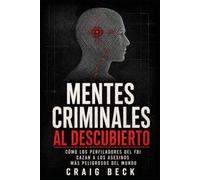 Mentes criminales al descubierto: Cómo los perfiladores del FBI cazan a los asesinos más peligrosos del mundo