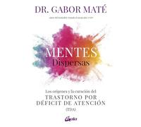 Mentes dispersas: Los orígenes y la curación del Trastorno por Déficit de Atención. (Psicoemoción)