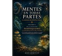 MENTES EN TODAS PARTES: La conciencia más allá del ser humano: Colección PANPSIQUISMO: La conciencia oculta del universo ¿Y si la mente no fuera una excepción en el cosmos? (VOLUMEN 2)