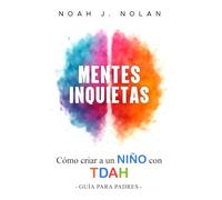 Mentes Inquietas: Cómo criar a un niño con TDAH - Guía para padres