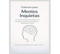 MENTES INQUIETAS: Un libro de colorear para adultos con exceso de pensamientos, ansiedad mental y necesidad de calma