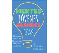 Mentes Jóvenes Grandes Ideas: 10 Historias reales de jóvenes que hacen la diferencia