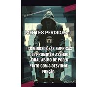 MENTES PERDIDAS 4: CRIMINOSOS NAS EMPRESAS QUE PROMOVEM ASSÉDIO MORAL , ABUSO DE PODER JUNTO COM O DESVIO DE FUNÇÃO