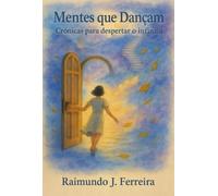MENTES QUE DANÇAM - Crônicas para Despertar o Infinito