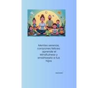 Mentes serenas, corazones felices: aprende el Mindfulness y enséñaselo a tus hijos