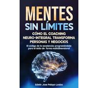 Mentes sin limites: Como el coaching neuro integral transforma personas y negocios: El código de la excelencia programándote para el éxito de forma multidimensional