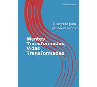 Mentes Transformadas, Vidas Transformadas: O segredo para vencer os vícios