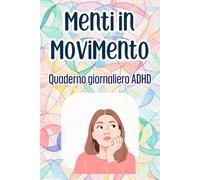 MENTI IN MOVIMENTO Quaderno giornaliero ADHD: Organizza gli obiettivi per ricaricare la mente. Diario ADHD utile per monitorare umore, alimentazione e progressi
