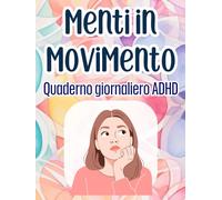 MENTI IN MOVIMENTO Quaderno giornaliero ADHD: Organizza gli obiettivi per ricaricare la mente. Diario ADHD utile per monitorare umore, alimentazione e progressi