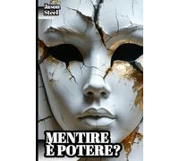 Mentire è Potere? - Manipolazione mentale: Manuale psicologico, con strumenti e tecniche avanzate per riconoscere, gestire e sfruttare l'inganno (Steel Mind Books - Strumenti per la Mente)