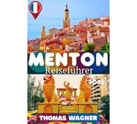 MENTON FRANKREICH REISEFÜHRER 2026: Entdecke Menton wie ein Einheimischer - Die schönsten Sehenswürdigkeiten, Strände, mediterranen Gärten, ... und Reiserouten für die Französische Riviera.
