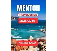 Menton Travel Guide 2025-2026: Your Complete Companion to Coastal Charm, Local Traditions, Seaside Walks, Artful Architecture, Citrus Culture, and Unforgettable Riviera Experiences