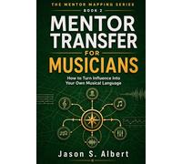Mentor Transfer for Musicians: How to Turn Influence Into Your Own Musical Language (The Mentor Mapping Series)