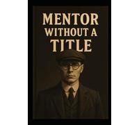 Mentor Without a Title: Leading Without Permission in a System That Forgot How (Growing in Place, a guide to Leadership & Workplace Dynamics)