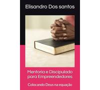 Mentoria e Discipulado para Empreendedores: Colocando Deus na equação