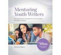 Mentoring Youth Writers: Six Strategies to Bring Out the Author in Every Student (Principles in Practice)