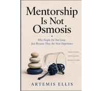 Mentorship Is Not Osmosis: Why People Do Not Grow Just Because They Are Near Experience: 41 (The Workplace Clarity Series)