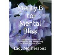 Menty B to Mental Bliss: A Therapeutic Workbook for Reclaiming Your Mind and Regulating Your Nervous System in 30 Days