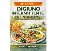 Menu per il Digiuno Intermittente: 100 menu giornalieri già pronti per dimagrire senza stress, senza rinunce e senza dover decidere ogni giorno cosa mangiare