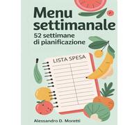 Menu Settimanale - 52 Settimane di Pianificazione: Con lista della spesa, budget e snack variati