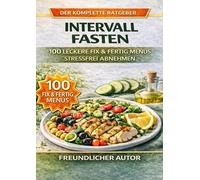 MENÜS FÜR INTERVALLFASTEN: 00 fertige Tagesmenüs zum Abnehmen ohne Stress, ohne Verzicht und ohne jeden Tag entscheiden zu müssen, was man essen soll