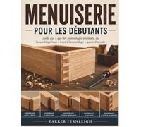 MENUISERIE POUR LES DÉBUTANTS: Guide pas à pas des assemblages essentiels, de l'assemblage bout à bout à l'assemblage à queue d'aronde