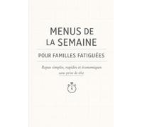 Menus de la semaine pour familles fatiguées Repas simples, rapides et économiques - sans prise de tête: Des idées de menus faciles pour gagner du ... mentale et manger simplement au quotidien