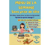 MENUS DE LA SEMAINE SANS PRISE DE TÊTE: 84 idées repas pour sauver vos soirées et alléger votre charge mentale. 12 semaines thématiques avec listes de ... Air Fryer, Tout au four, Petit Budget)