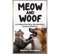 MEOW AND WOOF: An Unlikely Friendship, Big Adventures, and Four-Pawed Fun
