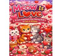 Meow Is Love: A Cute Valentine’s Day Coloring Book of Cats & Kittens: Sweet, Adorable & Easy Valentine Coloring Pages for Kids, Cat Lovers & All Ages
