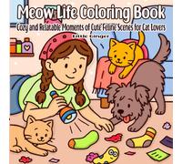 Meow Life Coloring Book: Cozy and Relatable Moments of Cute Feline Scenes for Cat Lovers, Furry Dog Friends, and Kind Owners for Adults and Teens