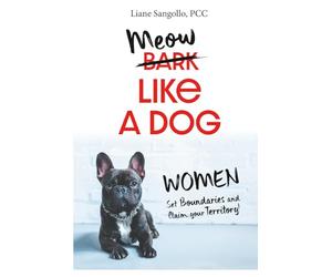 Meow Like a Dog: Women! Set your Boundaries. Reclaim Your Territory.