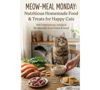 Meow-Meal Monday: Nutritious Homemade Food & Treats for Happy Cats (The Pets & Homemade Treats Series)