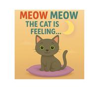 MEOW MEOW THE CAT IS FEELING...