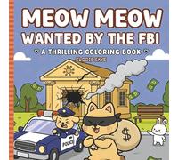 Meow Meow Wanted by the FBI: A Parodic Coloring Book for Adults Hand-Drawn Crime Scenes and Investigation for Stress Relief: The perfect unique gift ... and laughter (Meow Meow and Friends)