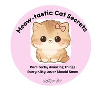 Meow-tastic Cat Secrets: Purr-fectly Amazing Things Every Kitty Lover Should Know