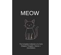 MEOW: The Complete Collection of a Cat's Deepest Thoughts. Volume 1. (Cat Edition)