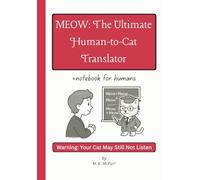 MEOW: The Ultimate Human-to-Cat Translator: Funny Notebook & Cat Lover Gag Gift - Joke Book, and Blank Journal for Cat Owners, Pet Parents, and Feline Fans