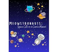 Meowstronauts: Space Cats on a Cosmic Mission”: A whimsical coloring adventure for cat lovers and cosmic explorers of all ages!
